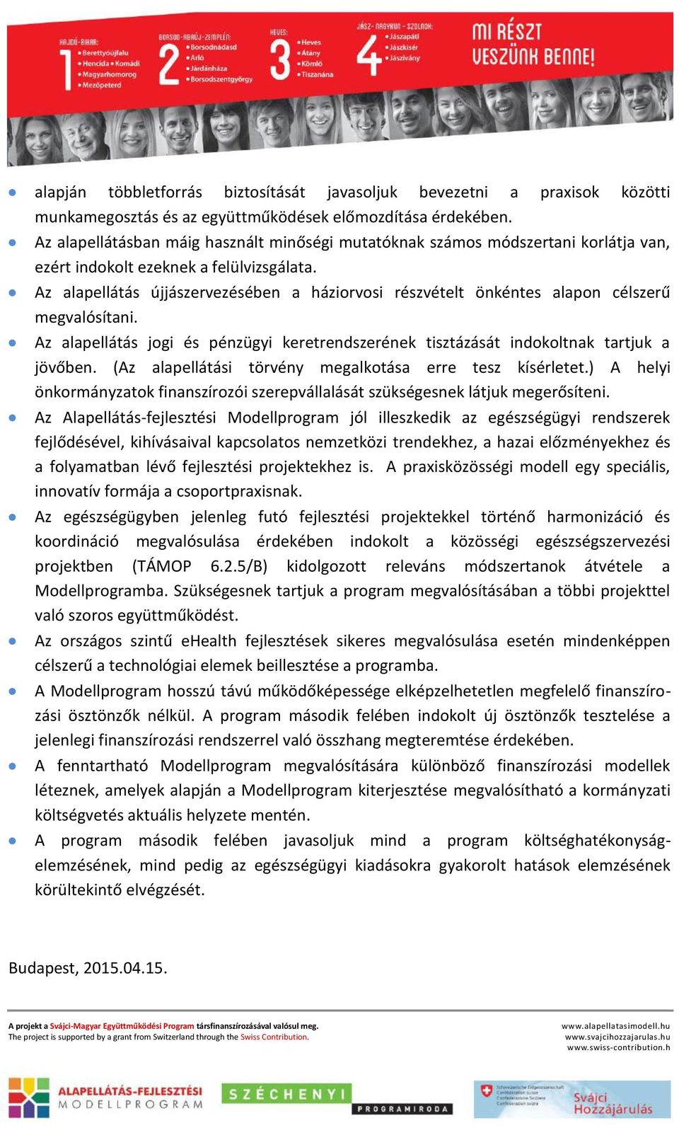 Az alapellátás újjászervezésében a háziorvosi részvételt önkéntes alapon célszerű megvalósítani. Az alapellátás jogi és pénzügyi keretrendszerének tisztázását indokoltnak tartjuk a jövőben.