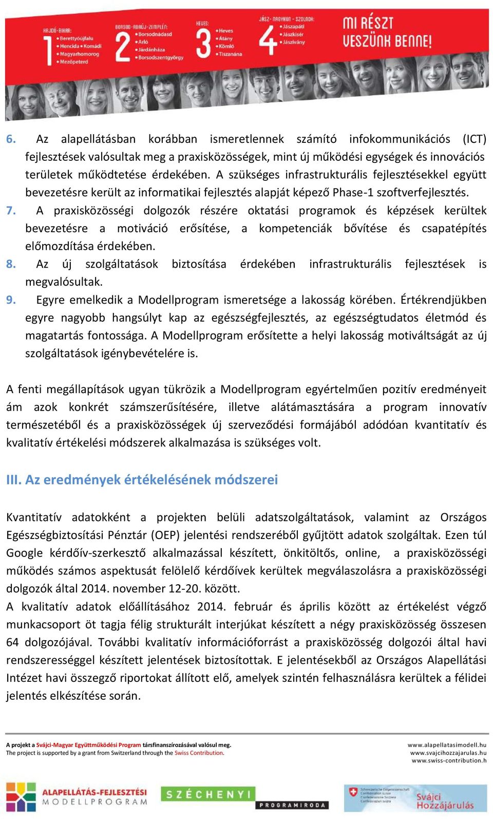 A praxisközösségi dolgozók részére oktatási programok és képzések kerültek bevezetésre a motiváció erősítése, a kompetenciák bővítése és csapatépítés előmozdítása érdekében. 8.