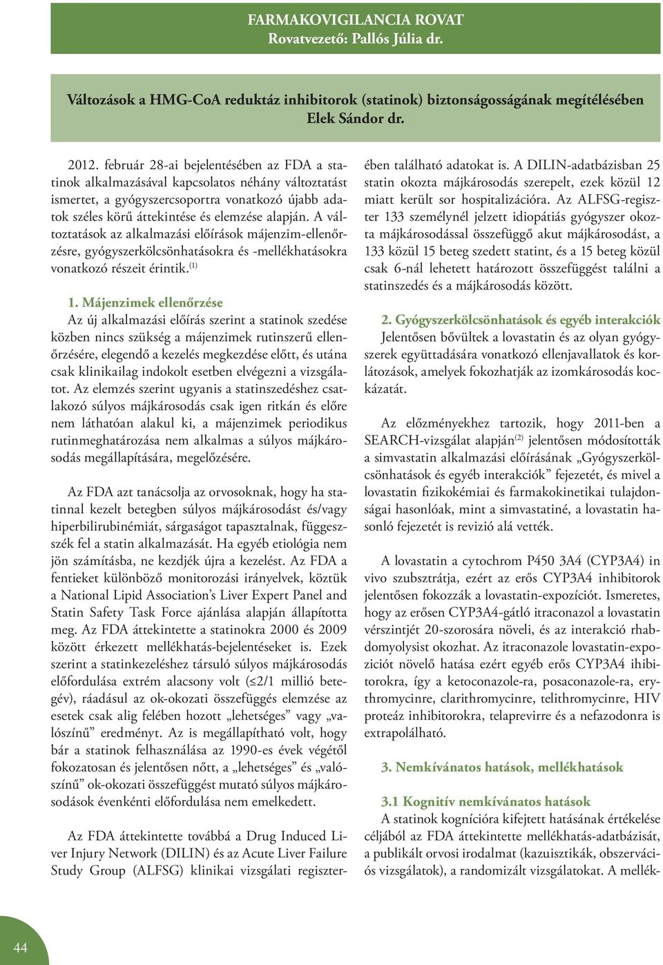 A változtatások az alkalmazási előírások májenzim-ellenőrzésre, gyógyszerkölcsönhatásokra és -mellékhatásokra vonatkozó részeit érintik. (1) 1.