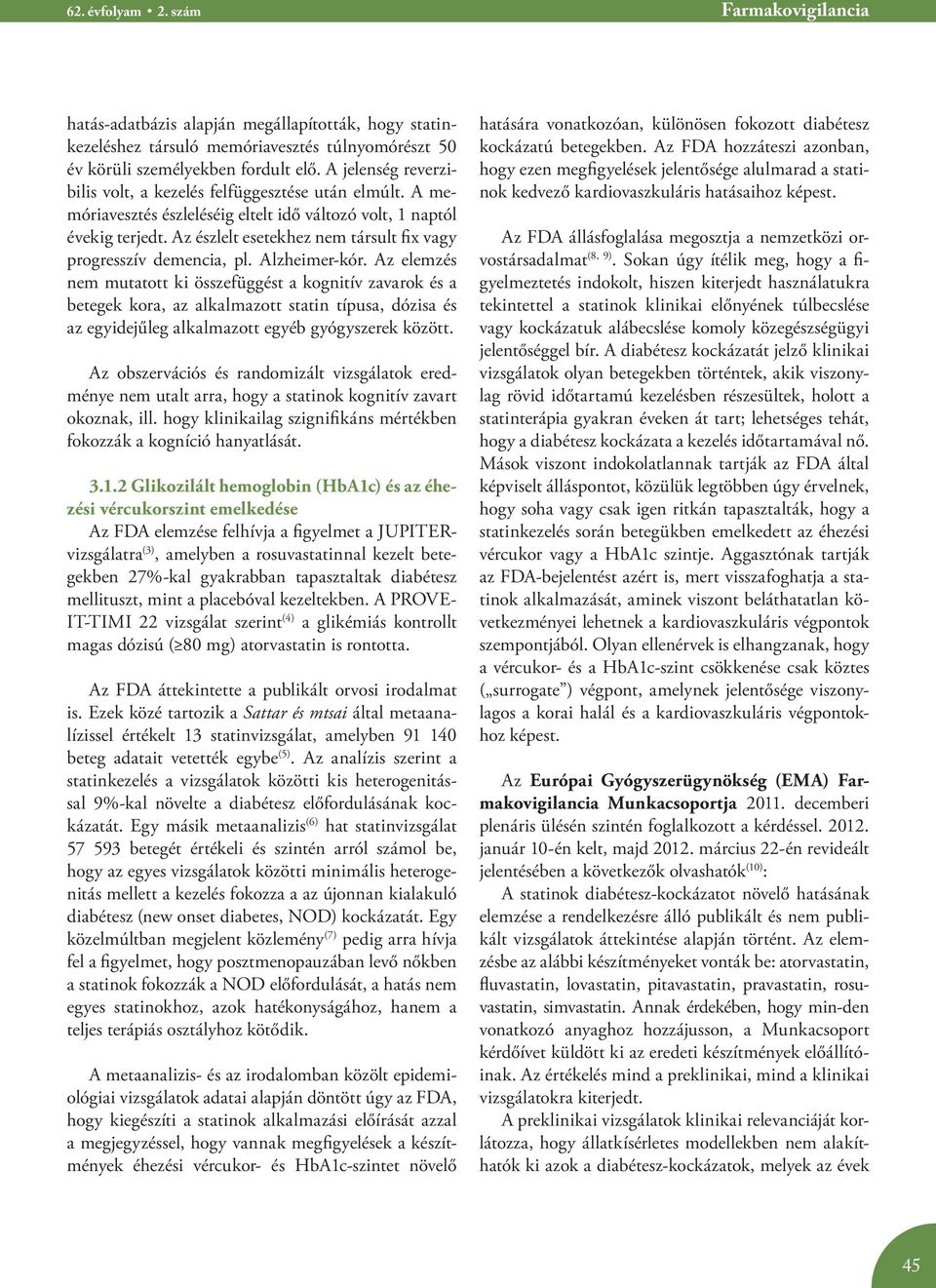 Az észlelt esetekhez nem társult fix vagy progresszív demencia, pl. Alzheimer-kór.