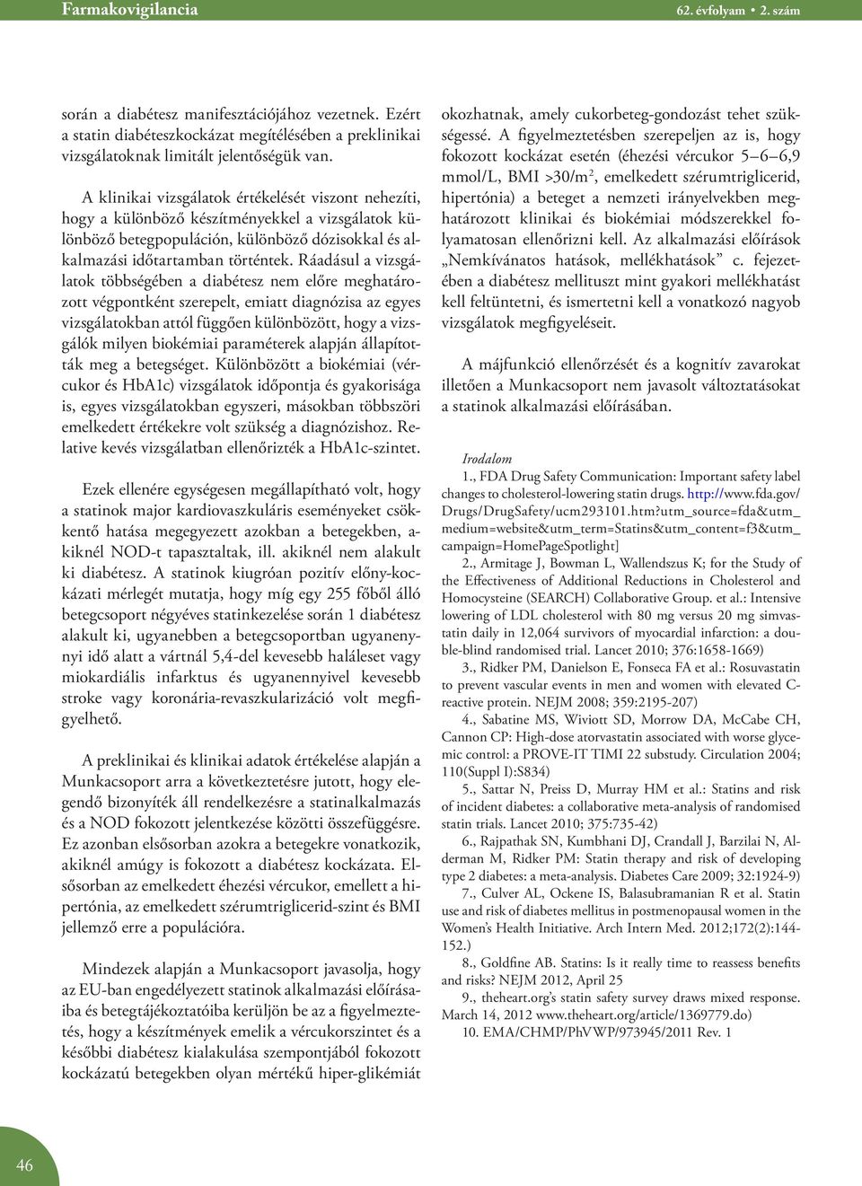 Ráadásul a vizsgálatok többségében a diabétesz nem előre meghatározott végpontként szerepelt, emiatt diagnózisa az egyes vizsgálatokban attól függően különbözött, hogy a vizsgálók milyen biokémiai