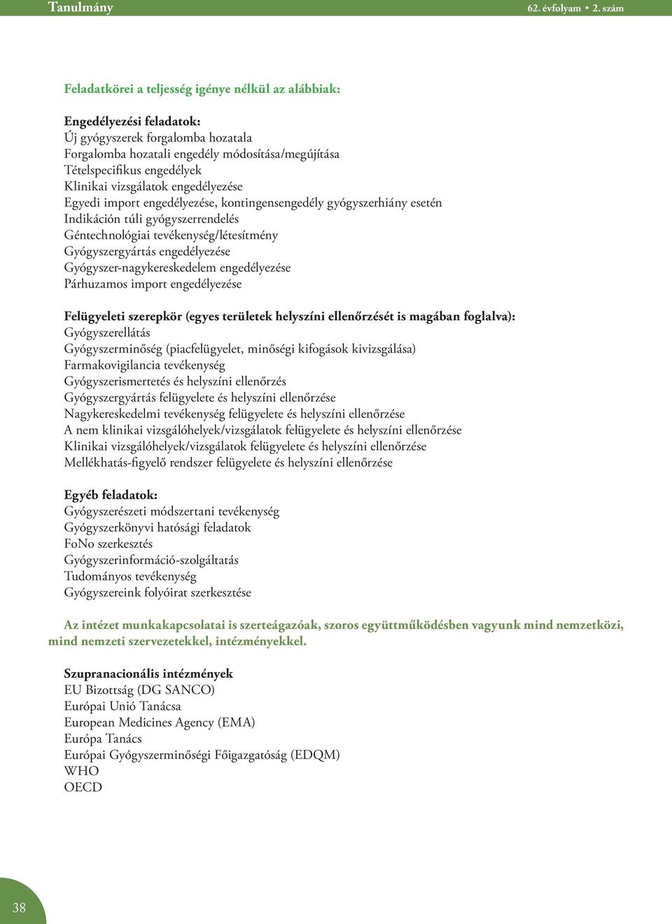 Klinikai vizsgálatok engedélyezése Egyedi import engedélyezése, kontingensengedély gyógyszerhiány esetén Indikáción túli gyógyszerrendelés Géntechnológiai tevékenység/létesítmény Gyógyszergyártás