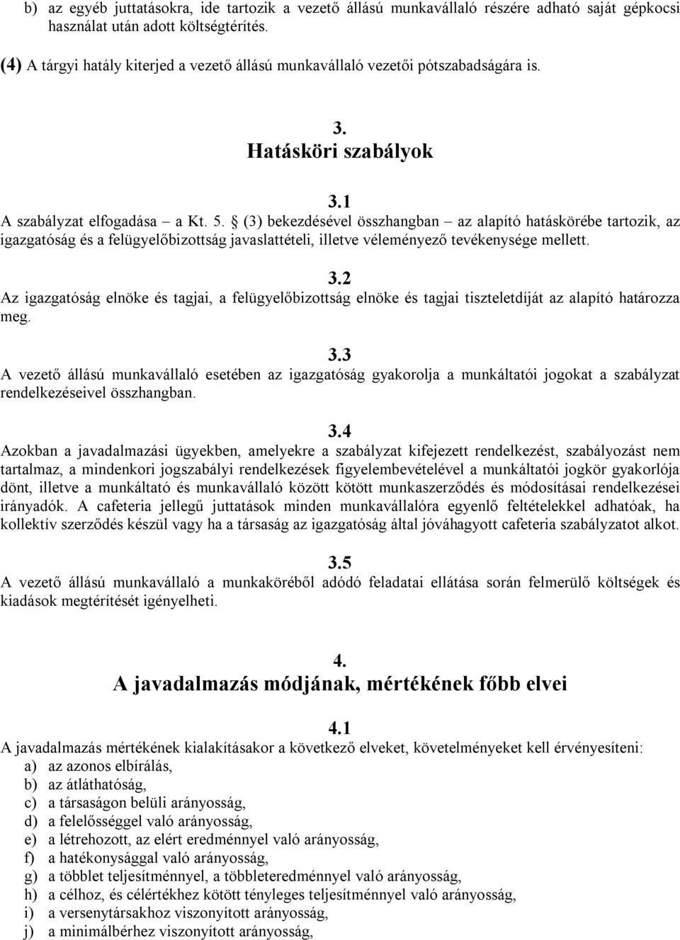 (3) bekezdésével összhangban az alapító hatáskörébe tartozik, az igazgatóság és a felügyelőbizottság javaslattételi, illetve véleményező tevékenysége mellett. 3.