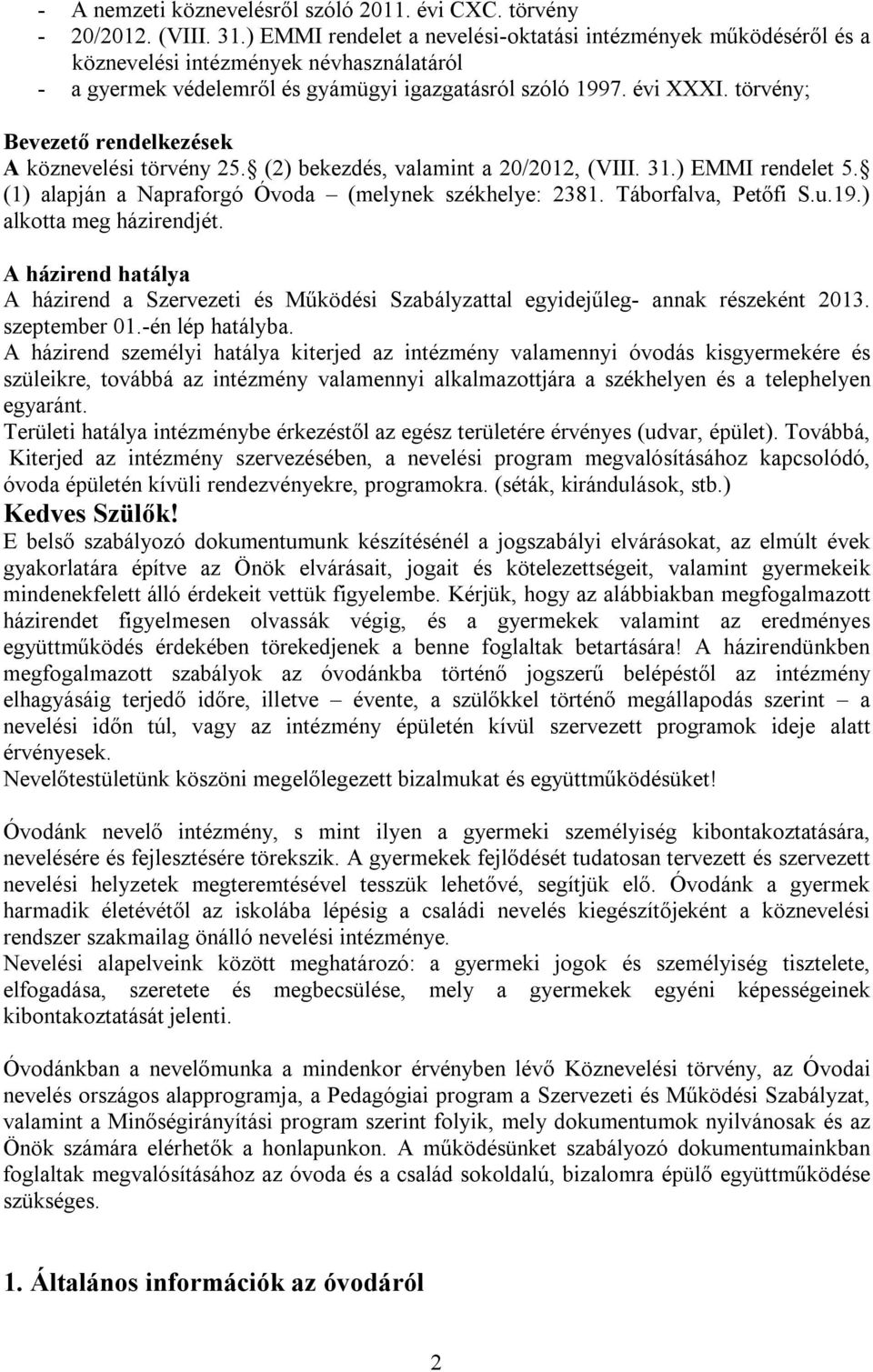 törvény; Bevezető rendelkezések A köznevelési törvény 25. (2) bekezdés, valamint a 20/2012, (VIII. 31.) EMMI rendelet 5. (1) alapján a Napraforgó Óvoda (melynek székhelye: 2381. Táborfalva, Petőfi S.