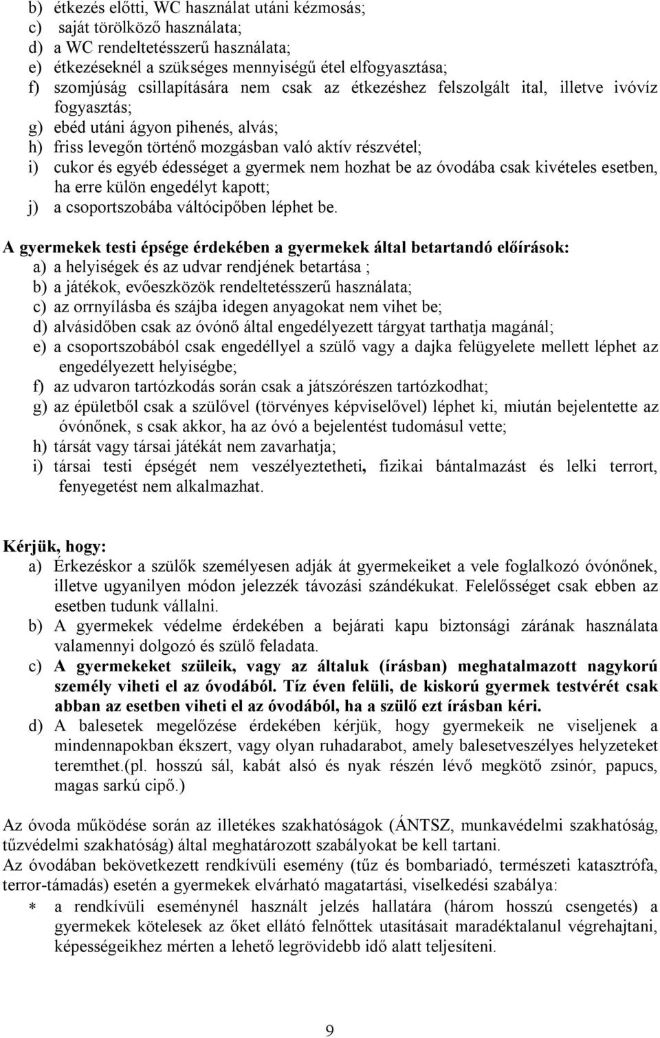 édességet a gyermek nem hozhat be az óvodába csak kivételes esetben, ha erre külön engedélyt kapott; j) a csoportszobába váltócipőben léphet be.