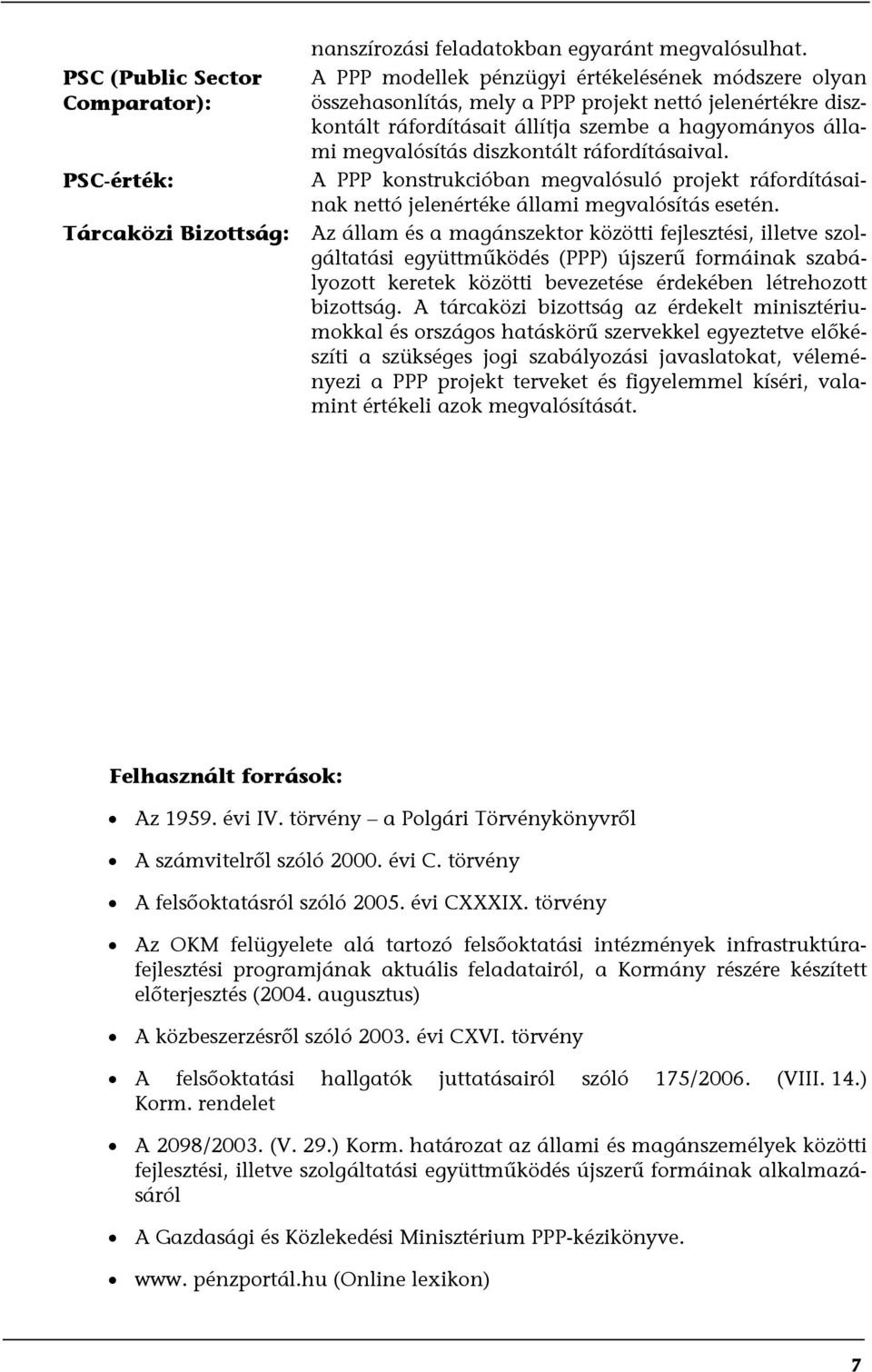 ráfordításaival. A PPP konstrukcióban megvalósuló projekt ráfordításainak nettó jelenértéke állami megvalósítás esetén.