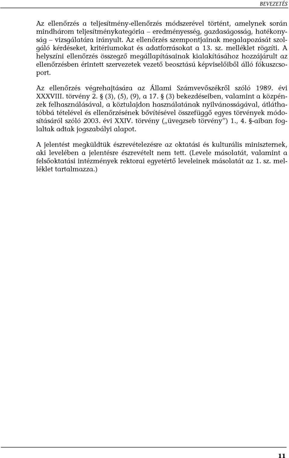 A helyszíni ellenőrzés összegző megállapításainak kialakításához hozzájárult az ellenőrzésben érintett szervezetek vezető beosztású képviselőiből álló fókuszcsoport.