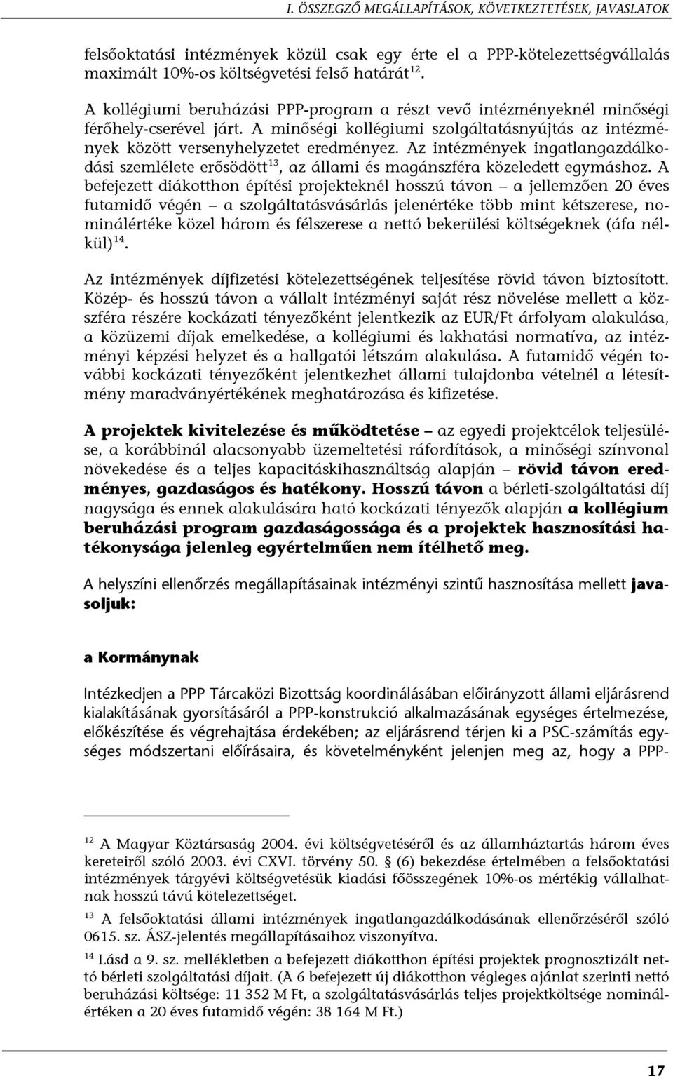 Az intézmények ingatlangazdálkodási szemlélete erősödött 13, az állami és magánszféra közeledett egymáshoz.