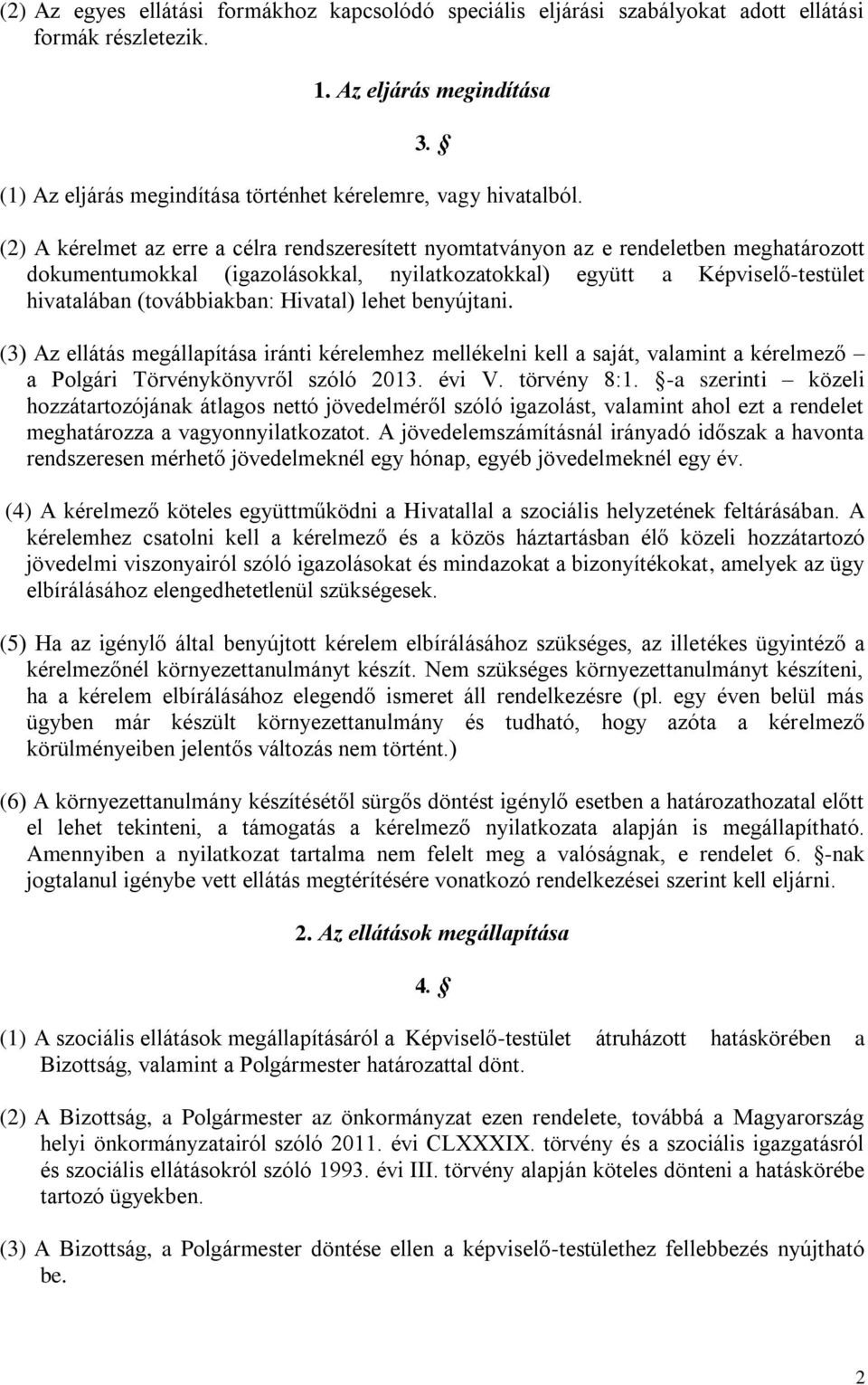 (2) A kérelmet az erre a célra rendszeresített nyomtatványon az e rendeletben meghatározott dokumentumokkal (igazolásokkal, nyilatkozatokkal) együtt a Képviselő-testület hivatalában (továbbiakban: