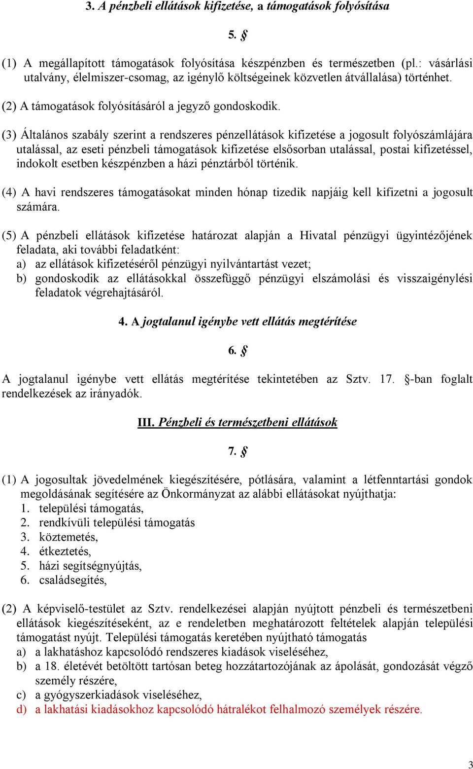 (3) Általános szabály szerint a rendszeres pénzellátások kifizetése a jogosult folyószámlájára utalással, az eseti pénzbeli támogatások kifizetése elsősorban utalással, postai kifizetéssel, indokolt