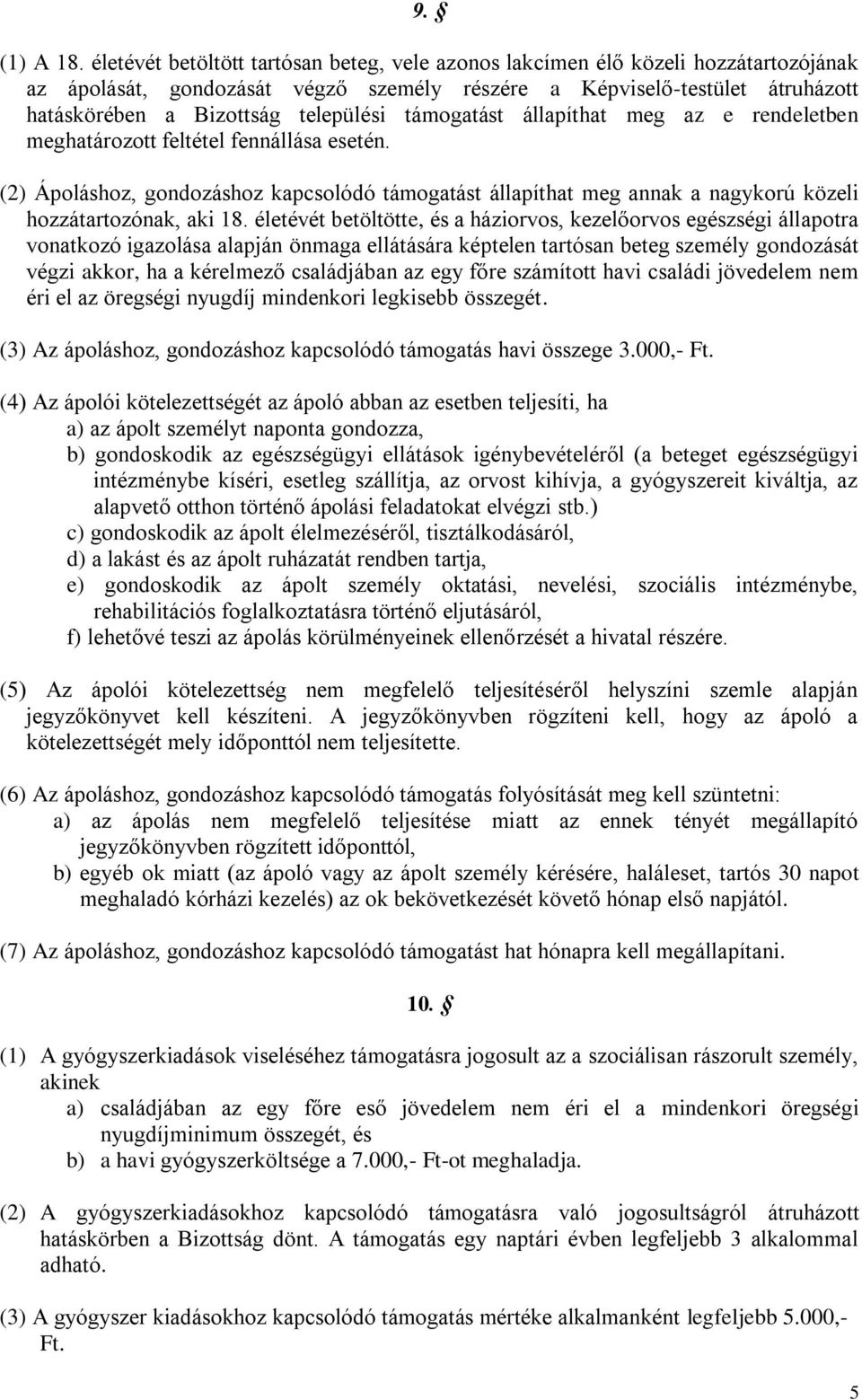 támogatást állapíthat meg az e rendeletben meghatározott feltétel fennállása esetén. (2) Ápoláshoz, gondozáshoz kapcsolódó támogatást állapíthat meg annak a nagykorú közeli hozzátartozónak, aki 18.