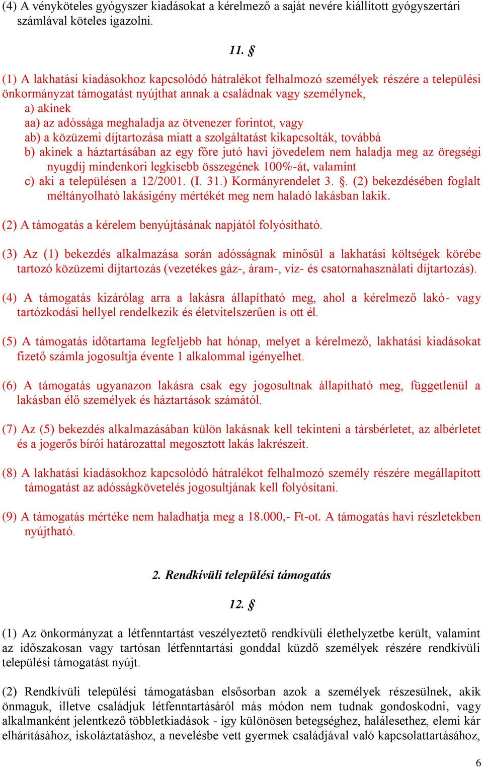 ötvenezer forintot, vagy ab) a közüzemi díjtartozása miatt a szolgáltatást kikapcsolták, továbbá b) akinek a háztartásában az egy főre jutó havi jövedelem nem haladja meg az öregségi nyugdíj