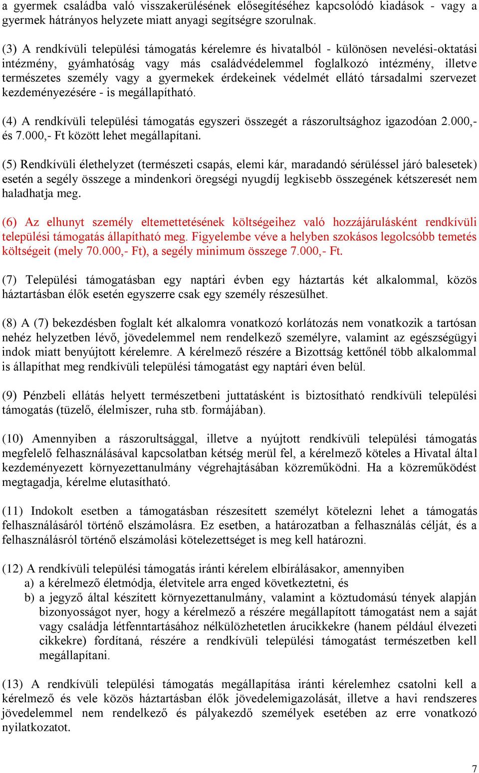 gyermekek érdekeinek védelmét ellátó társadalmi szervezet kezdeményezésére - is megállapítható. (4) A rendkívüli települési támogatás egyszeri összegét a rászorultsághoz igazodóan 2.000,- és 7.