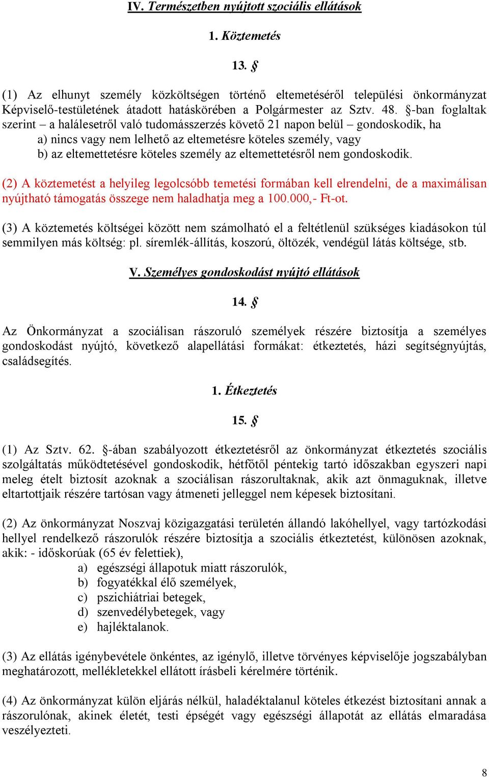 -ban foglaltak szerint a halálesetről való tudomásszerzés követő 21 napon belül gondoskodik, ha a) nincs vagy nem lelhető az eltemetésre köteles személy, vagy b) az eltemettetésre köteles személy az
