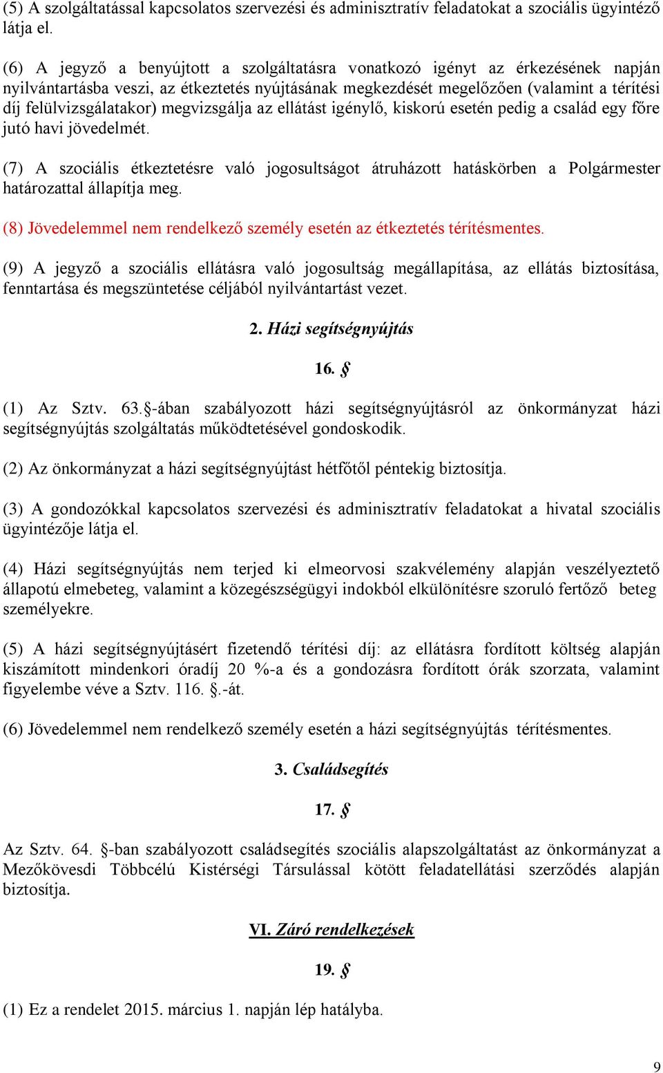 megvizsgálja az ellátást igénylő, kiskorú esetén pedig a család egy főre jutó havi jövedelmét.