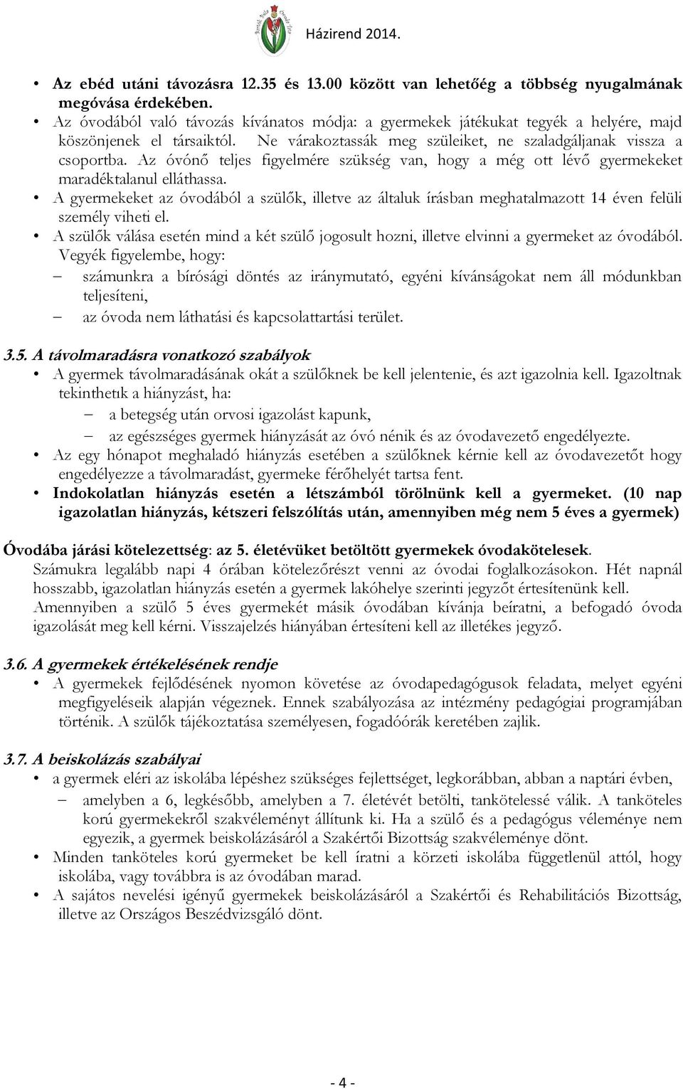 Az óvónő teljes figyelmére szükség van, hogy a még ott lévő gyermekeket maradéktalanul elláthassa.