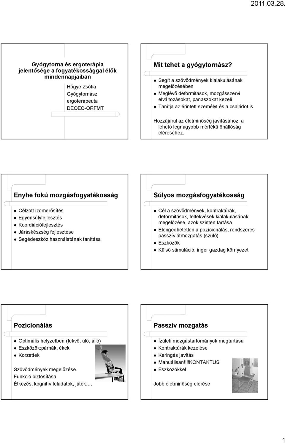 javításához, a lehető legnagyobb mértékű önállóság eléréséhez.