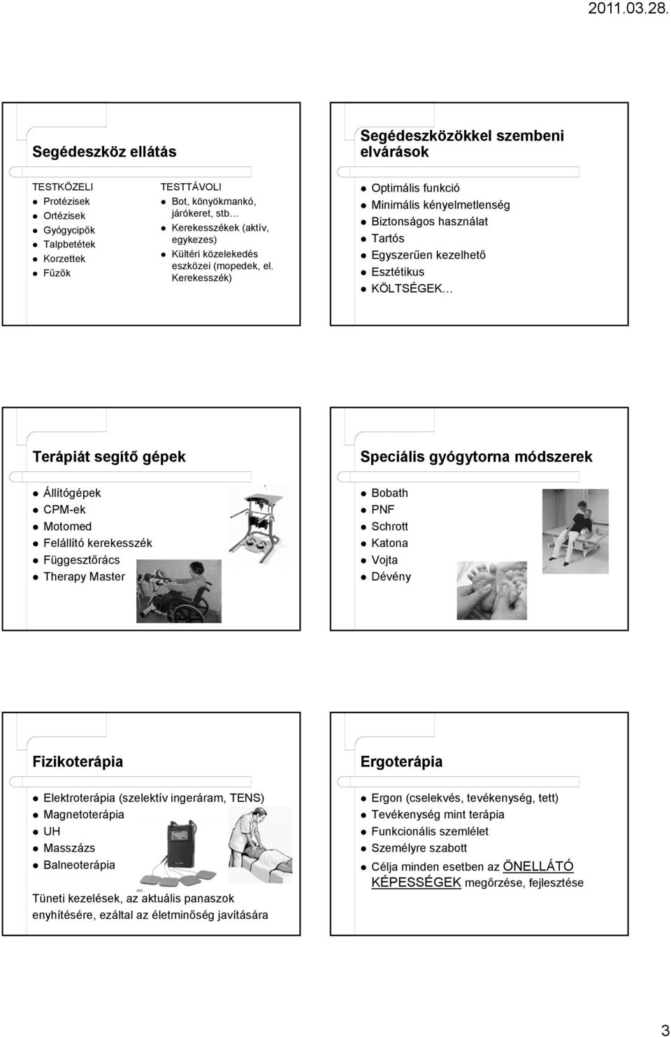 Kerekesszék) Optimális funkció Minimális kényelmetlenség Biztonságos használat Tartós Egyszerűen kezelhető Esztétikus KÖLTSÉGEK Terápiát segítő gépek Állítógépek CPM-ek Motomed Felállító kerekesszék