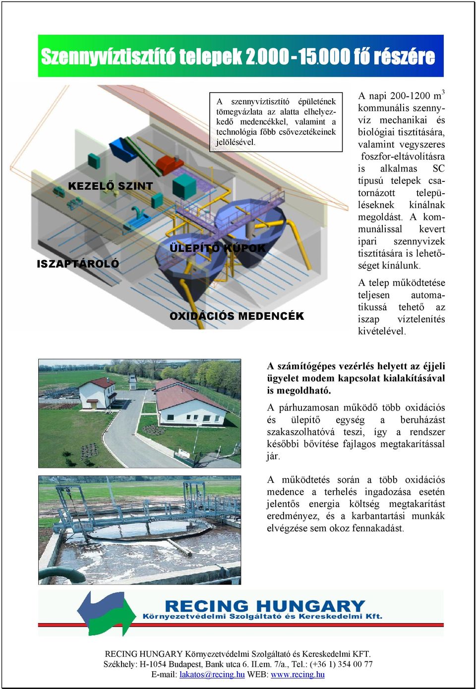 ÜLEPÍTŐ KÚPOK OXIDÁCIÓS MEDENCÉK A napi 200-1200 m 3 kommunális szennyvíz mechanikai és biológiai tisztítására, valamint vegyszeres foszfor-eltávolításra is alkalmas SC típusú telepek csatornázott