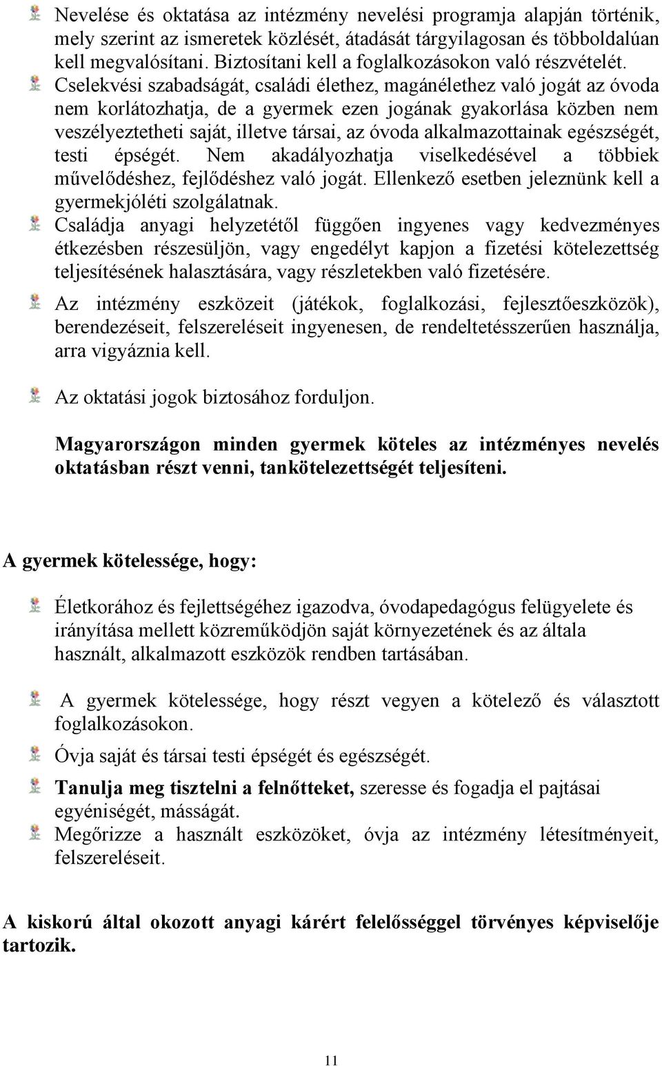 Cselekvési szabadságát, családi élethez, magánélethez való jogát az óvoda nem korlátozhatja, de a gyermek ezen jogának gyakorlása közben nem veszélyeztetheti saját, illetve társai, az óvoda