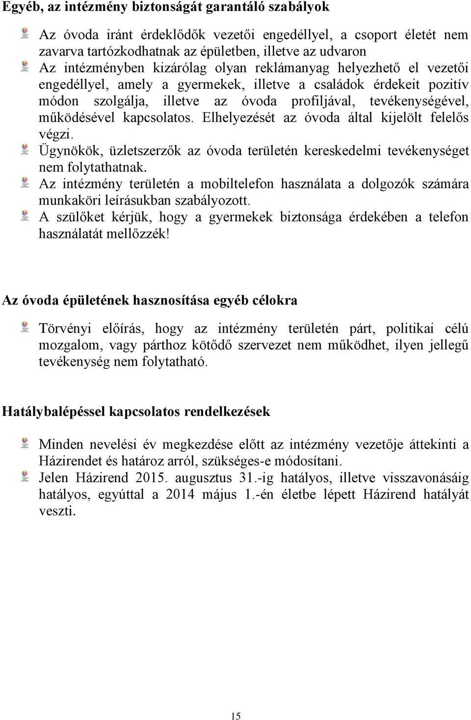 kapcsolatos. Elhelyezését az óvoda által kijelölt felelős végzi. Ügynökök, üzletszerzők az óvoda területén kereskedelmi tevékenységet nem folytathatnak.