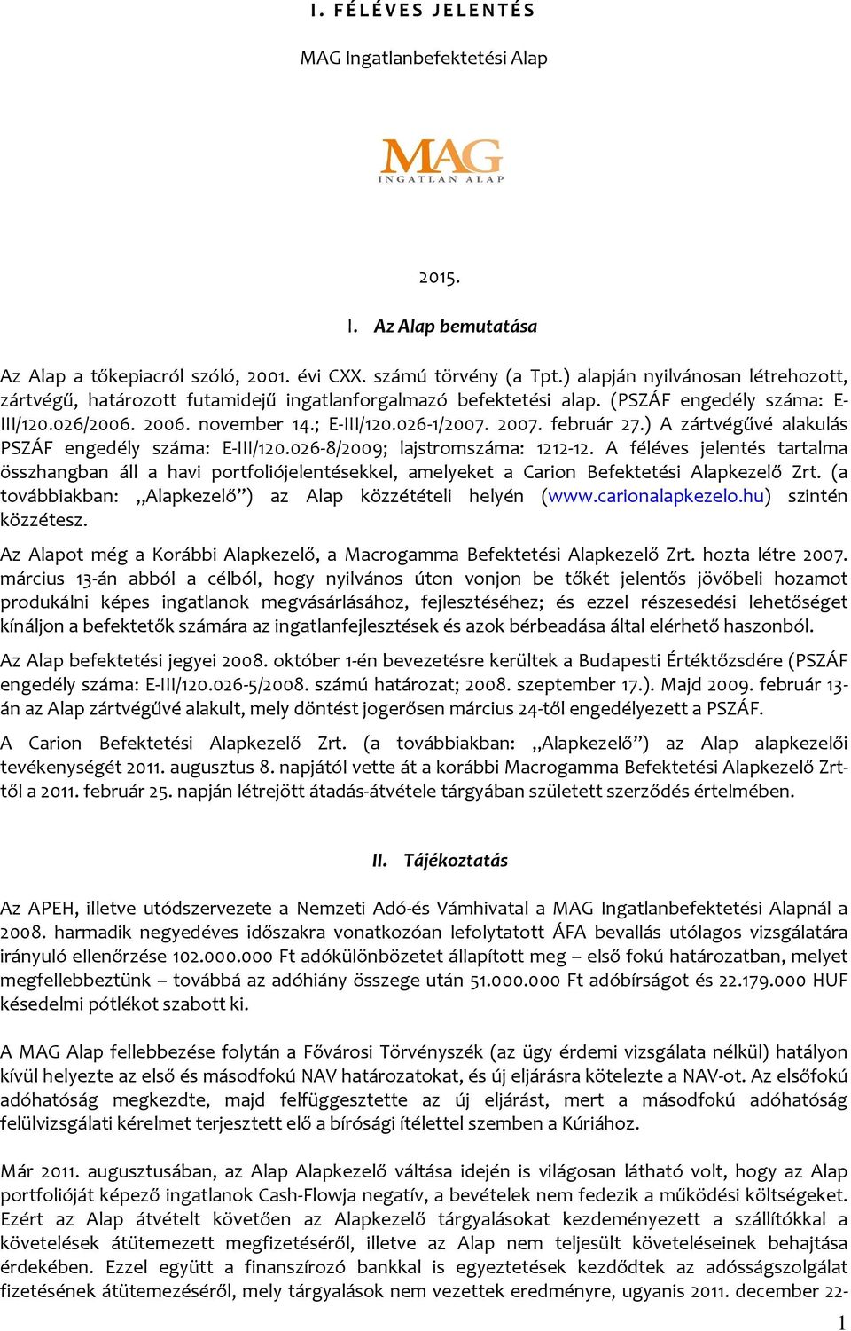 február 27.) A zártvégűvé alakulás PSZÁF engedély száma: E-III/120.026-8/2009; lajstromszáma: 1212-12.