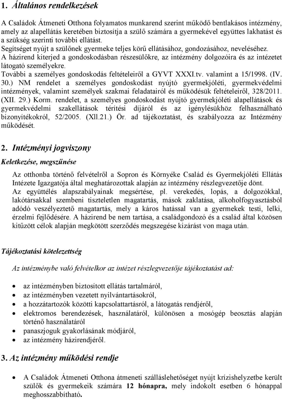 A házirend kiterjed a gondoskodásban részesülőkre, az intézmény dolgozóira és az intézetet látogató személyekre. További a személyes gondoskodás feltételeiről a GYVT XXXI.tv. valamint a 15/1998. (IV.