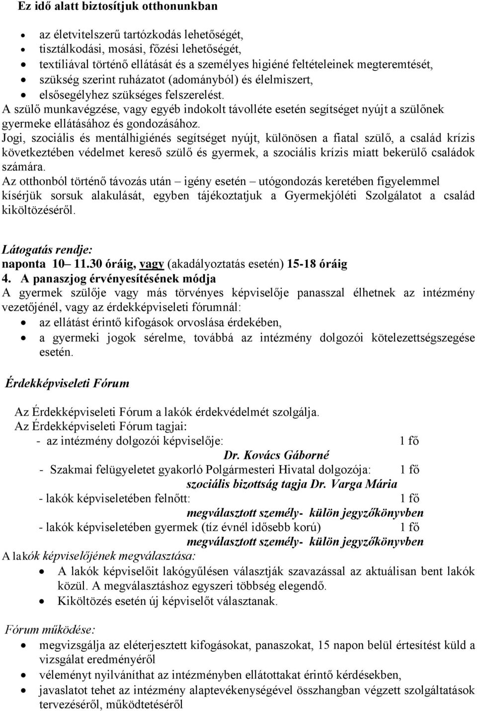 A szülő munkavégzése, vagy egyéb indokolt távolléte esetén segítséget nyújt a szülőnek gyermeke ellátásához és gondozásához.