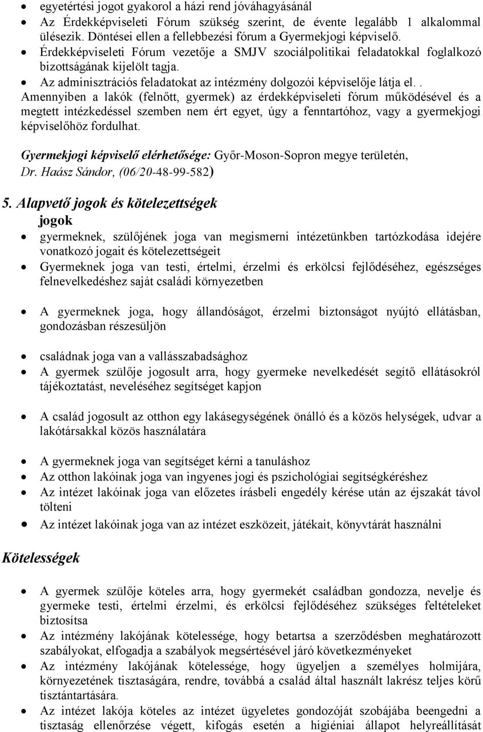 . Amennyiben a lakók (felnőtt, gyermek) az érdekképviseleti fórum működésével és a megtett intézkedéssel szemben nem ért egyet, úgy a fenntartóhoz, vagy a gyermekjogi képviselőhöz fordulhat.