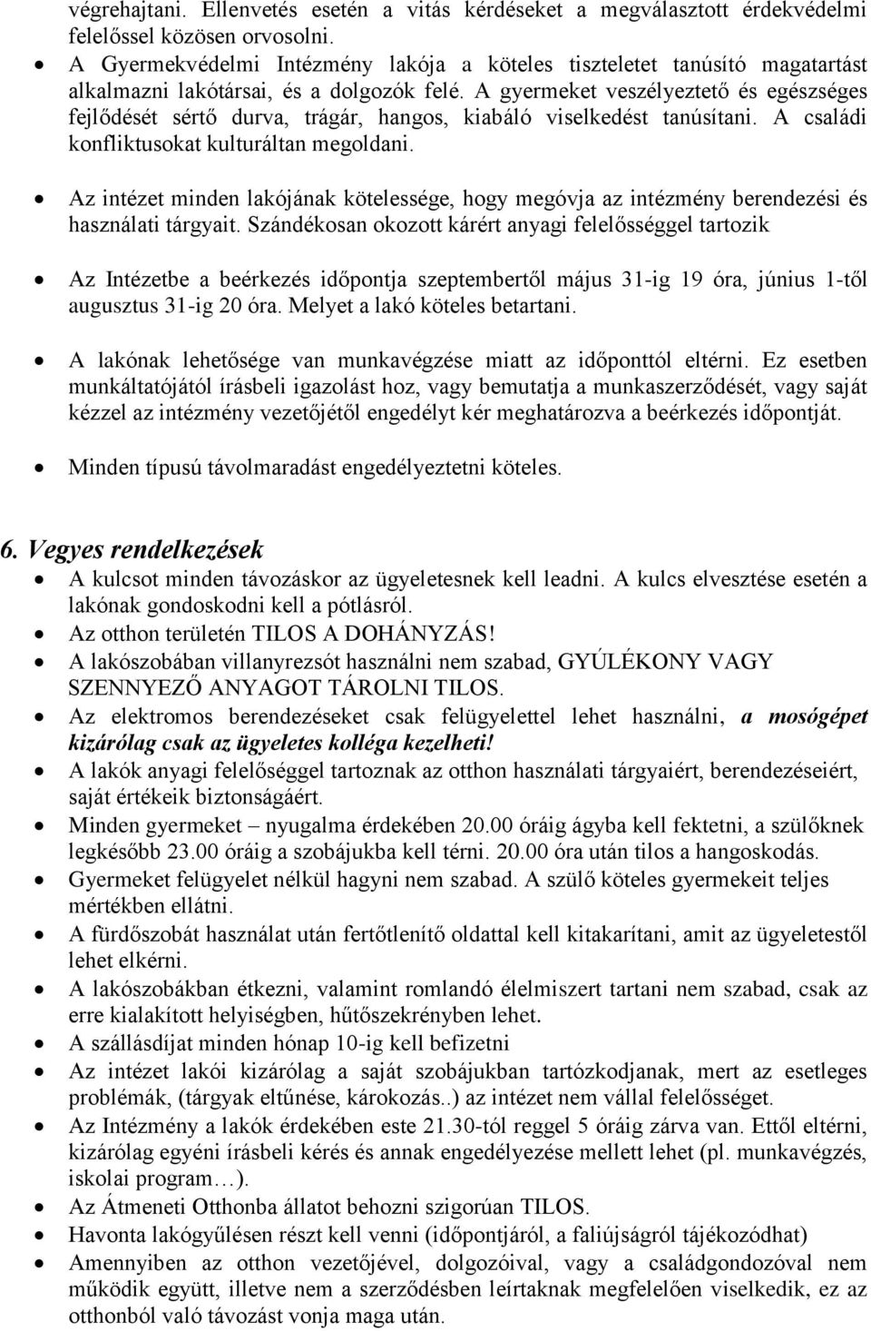 A gyermeket veszélyeztető és egészséges fejlődését sértő durva, trágár, hangos, kiabáló viselkedést tanúsítani. A családi konfliktusokat kulturáltan megoldani.