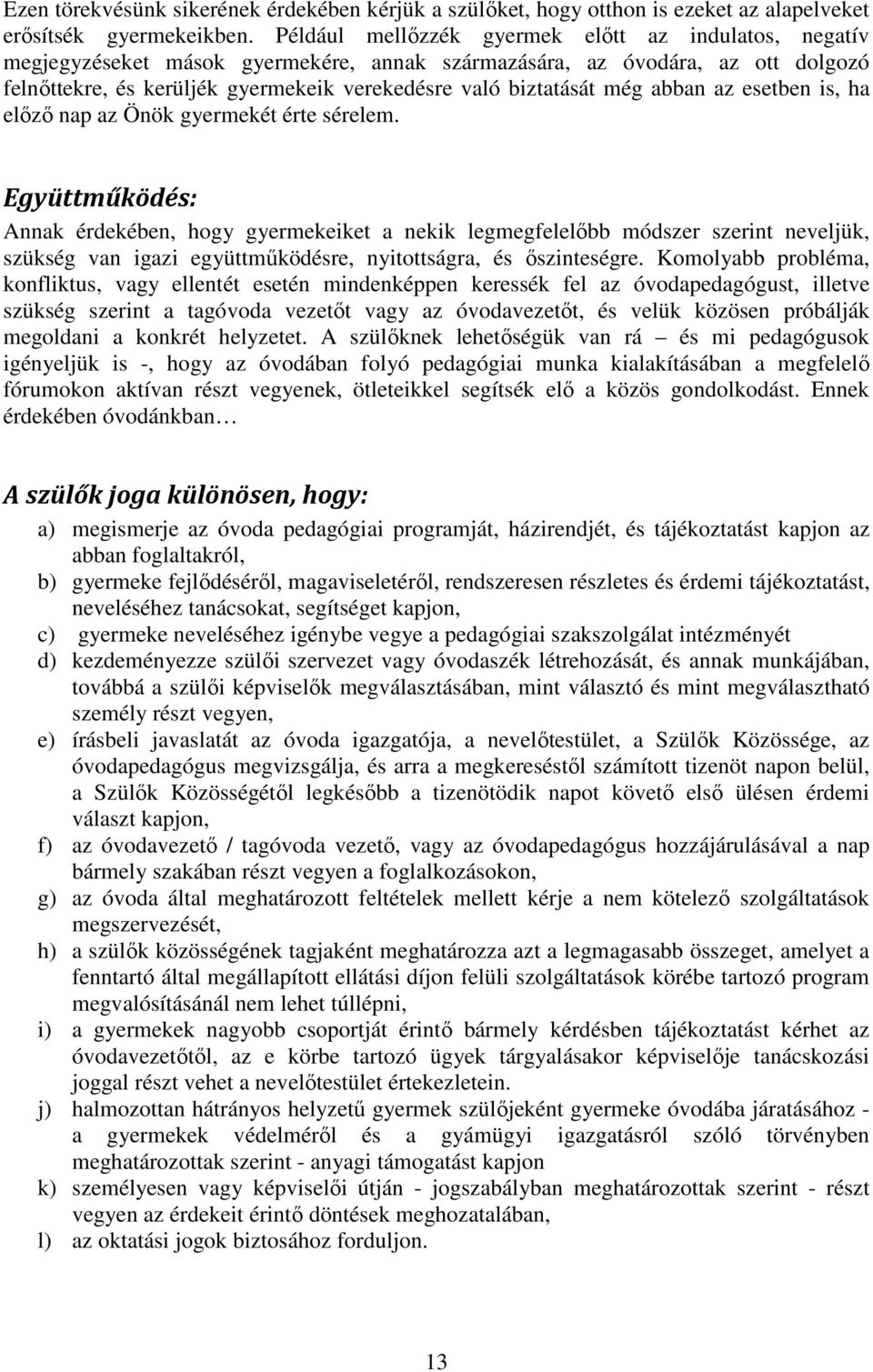még abban az esetben is, ha előző nap az Önök gyermekét érte sérelem.