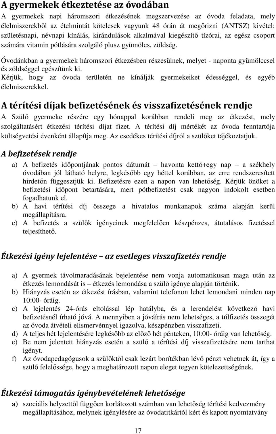 Óvodánkban a gyermekek háromszori étkezésben részesülnek, melyet - naponta gyümölccsel és zöldséggel egészítünk ki.