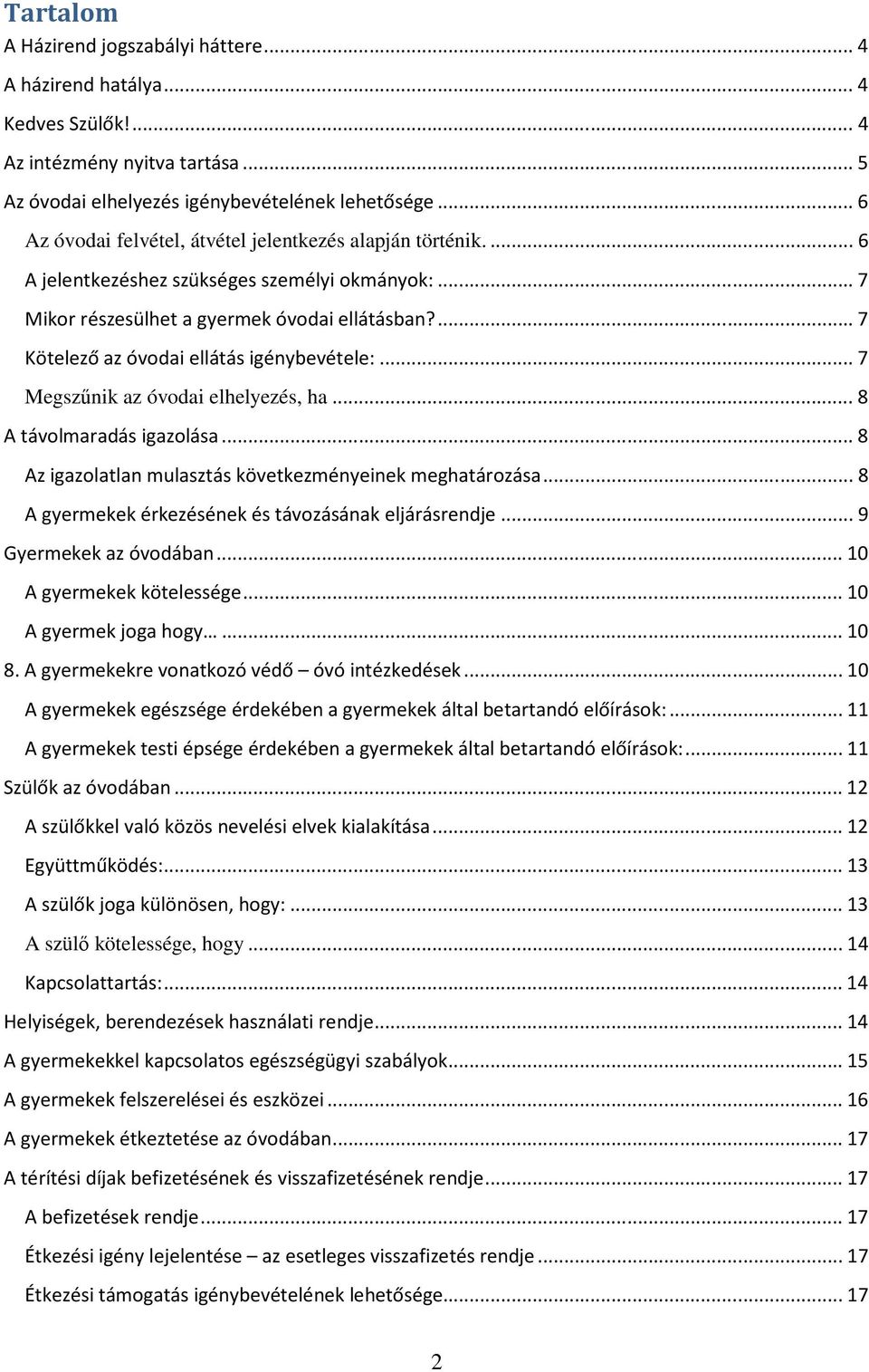 ... 7 Kötelező az óvodai ellátás igénybevétele:... 7 Megszűnik az óvodai elhelyezés, ha... 8 A távolmaradás igazolása... 8 Az igazolatlan mulasztás következményeinek meghatározása.