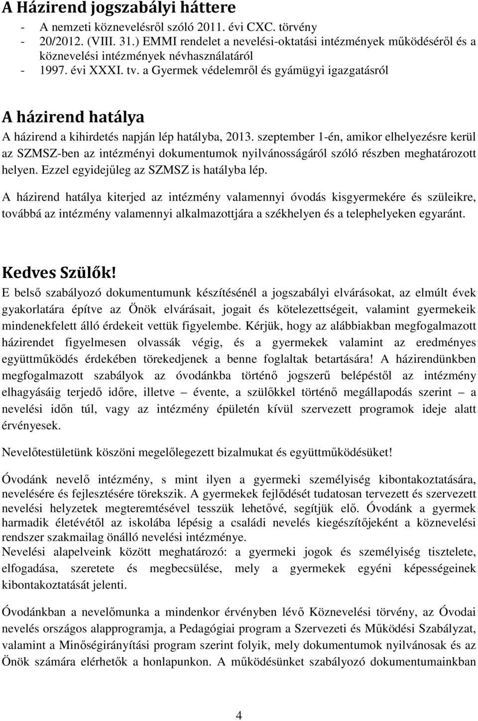 a Gyermek védelemről és gyámügyi igazgatásról A házirend hatálya A házirend a kihirdetés napján lép hatályba, 2013.