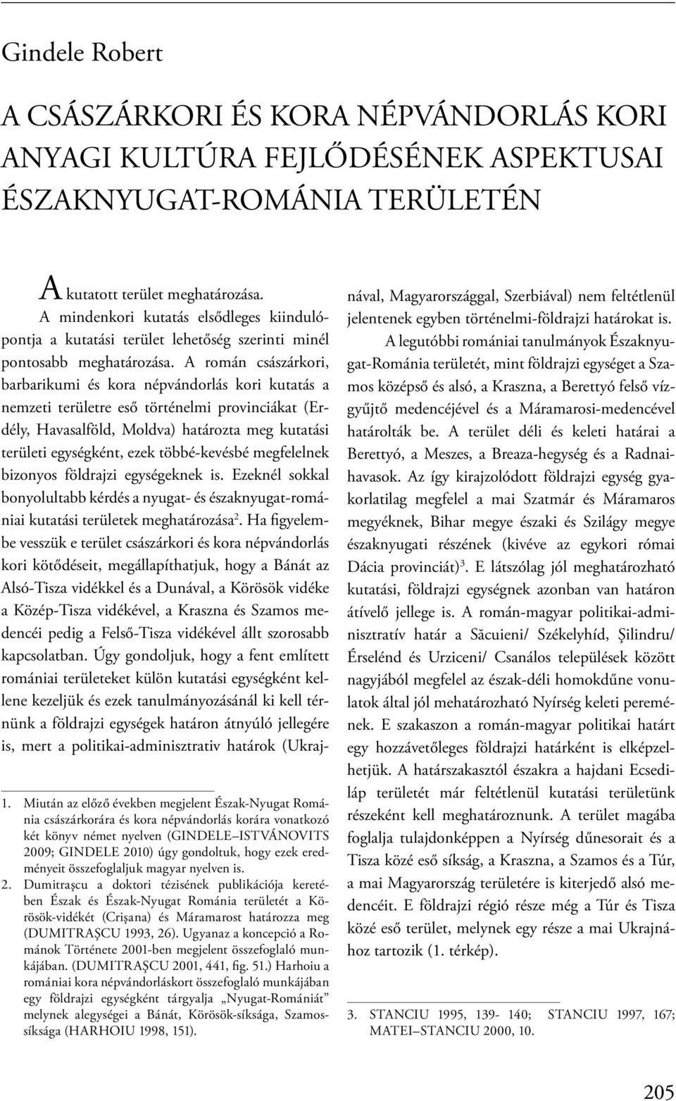 A román császárkori, barbarikumi és kora népvándorlás kori kutatás a nemzeti területre eső történelmi provinciákat (Erdély, Havasalföld, Moldva) határozta meg kutatási területi egységként, ezek