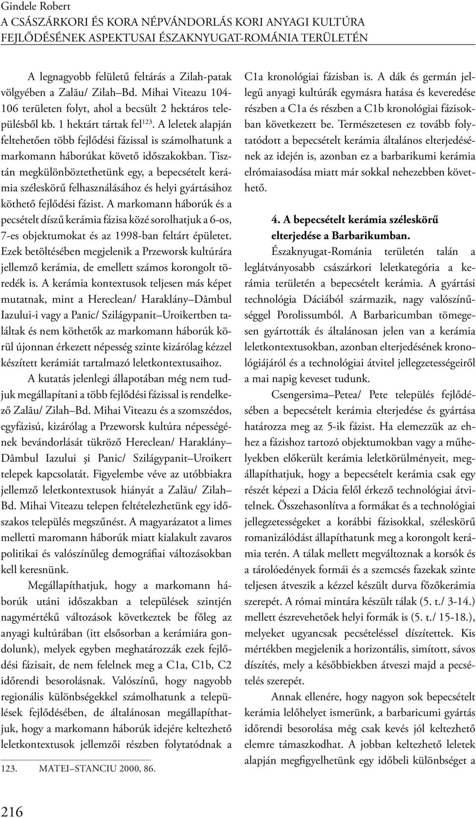 A leletek alapján feltehetően több fejlődési fázissal is számolhatunk a markomann háborúkat követő időszakokban.