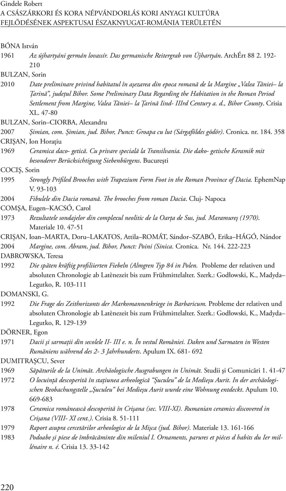 Some Preliminary Data Regarding the Habitation in the Roman Period Settlement from Margine, Valea Tăniei la Ţarină Iind- IIIrd Century a. d., Bihor County. Crisia XL.