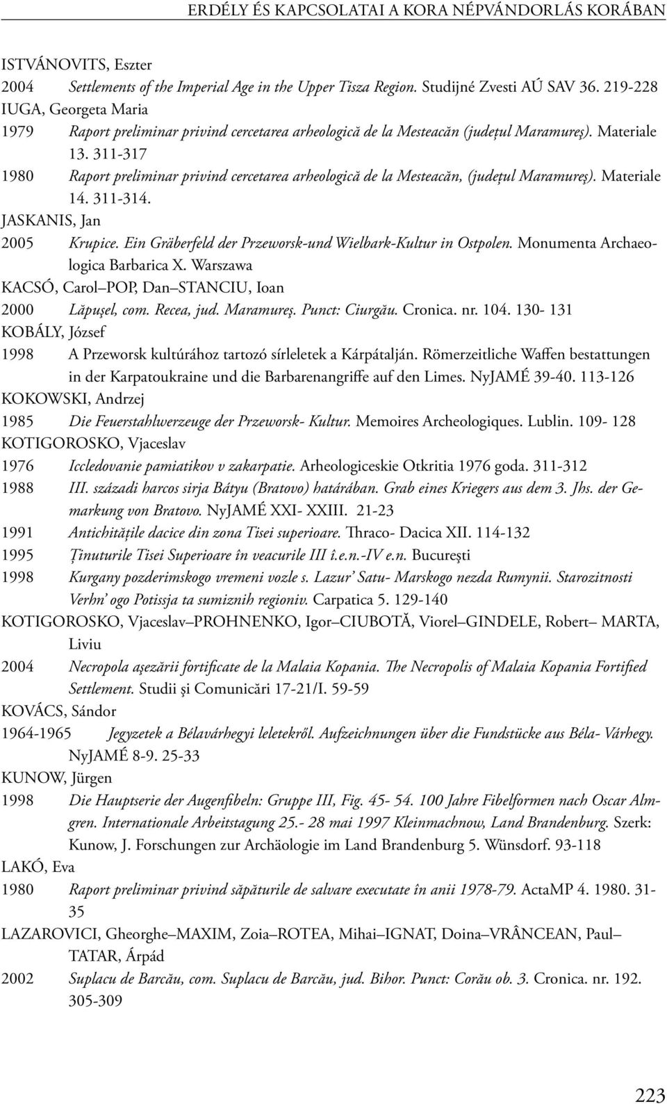 311-317 1980 Raport preliminar privind cercetarea arheologică de la Mesteacăn, (judeţul Maramureş). Materiale 14. 311-314. JASKANIS, Jan 2005 Krupice.