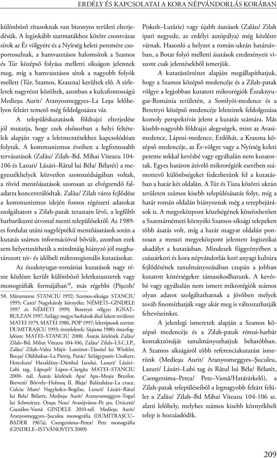 míg a hamvasztásos sírok a nagyobb folyók mellett (Túr, Szamos, Kraszna) kerültek elő.