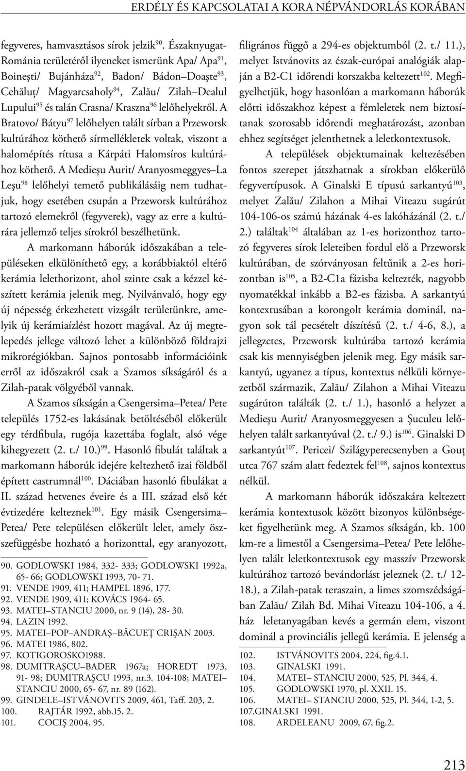 lelőhelyekről. A Bratovo/ Bátyu 97 lelőhelyen talált sírban a Przeworsk kultúrához köthető sírmellékletek voltak, viszont a halomépítés rítusa a Kárpáti Halomsíros kultúrához köthető.