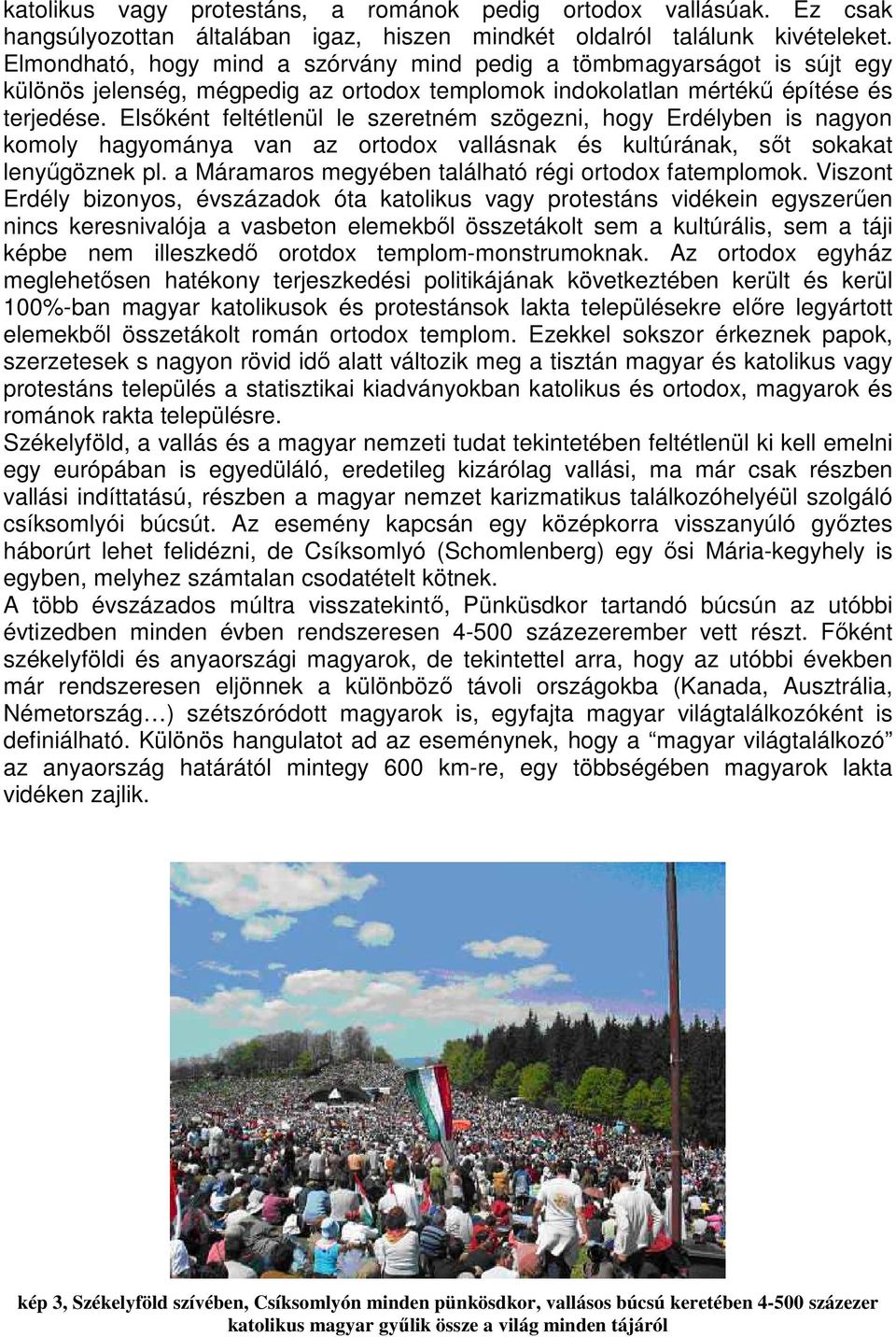 Elsőként feltétlenül le szeretném szögezni, hogy Erdélyben is nagyon komoly hagyománya van az ortodox vallásnak és kultúrának, sőt sokakat lenyűgöznek pl.