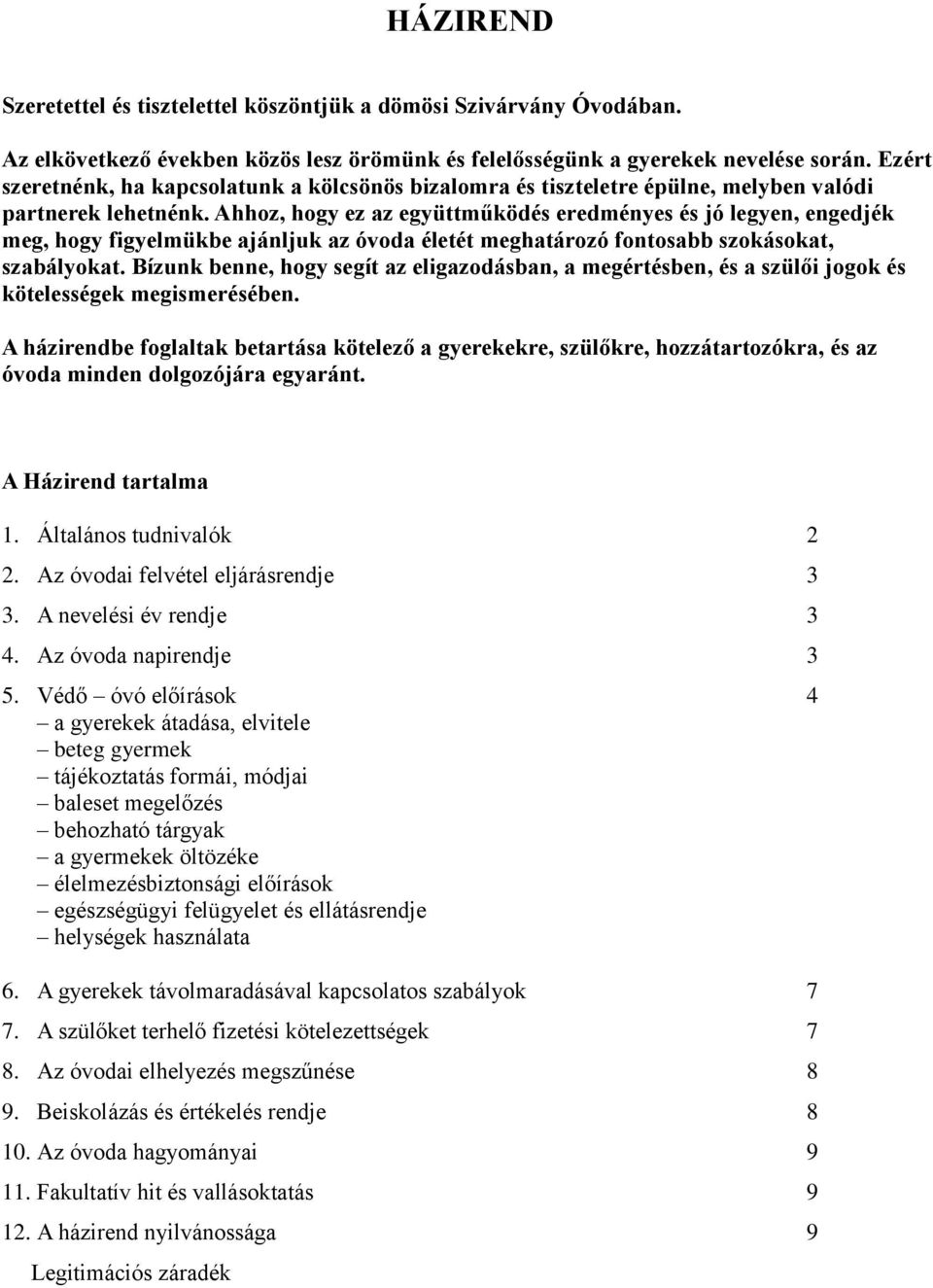 Ahhoz, hogy ez az együttműködés eredményes és jó legyen, engedjék meg, hogy figyelmükbe ajánljuk az óvoda életét meghatározó fontosabb szokásokat, szabályokat.