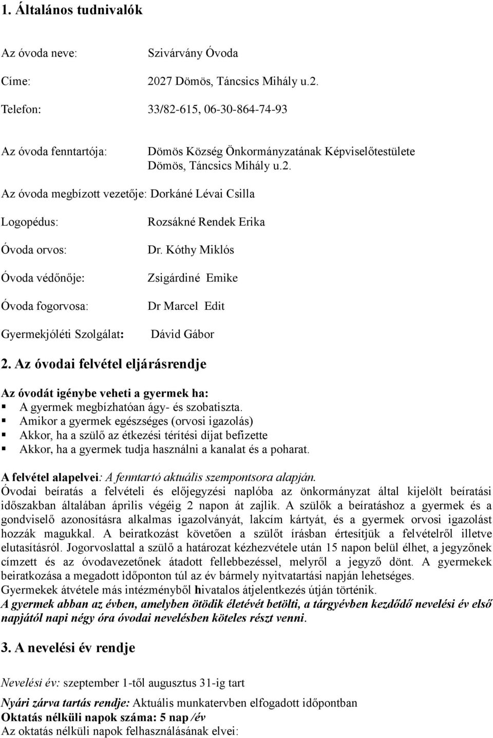 Kóthy Miklós Zsigárdiné Emike Dr Marcel Edit Dávid Gábor 2. Az óvodai felvétel eljárásrendje Az óvodát igénybe veheti a gyermek ha: A gyermek megbízhatóan ágy- és szobatiszta.