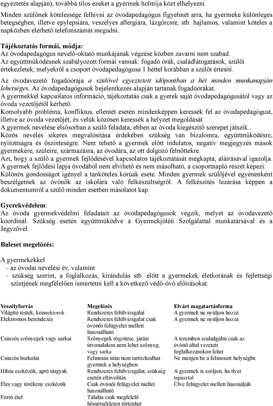 hajlamos, valamint köteles a napközben elérhető telefonszámát megadni. Tájékoztatás formái, módja: Az óvodapedagógus nevelő-oktató munkájának végzése közben zavarni nem szabad.