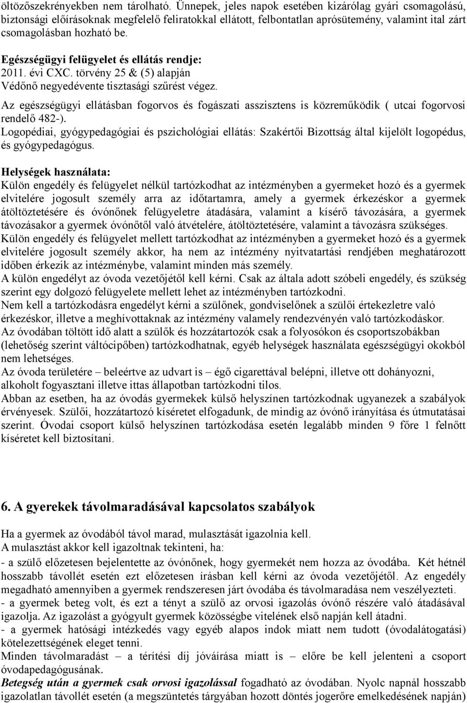 Egészségügyi felügyelet és ellátás rendje: 2011. évi CXC. törvény 25 & (5) alapján Védőnő negyedévente tisztasági szűrést végez.