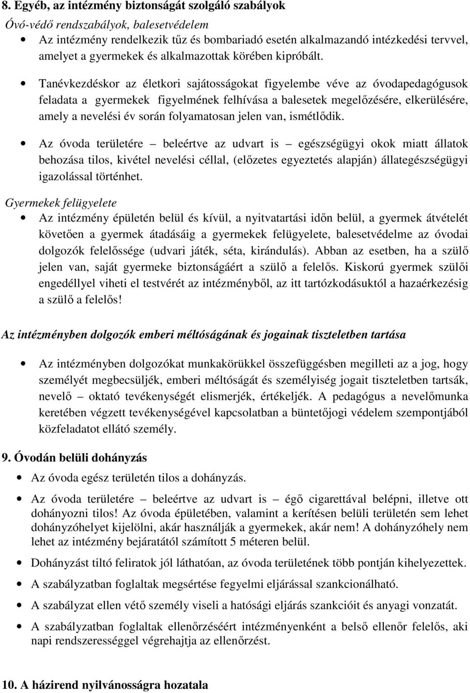 Tanévkezdéskor az életkori sajátosságokat figyelembe véve az óvodapedagógusok feladata a gyermekek figyelmének felhívása a balesetek megelőzésére, elkerülésére, amely a nevelési év során folyamatosan