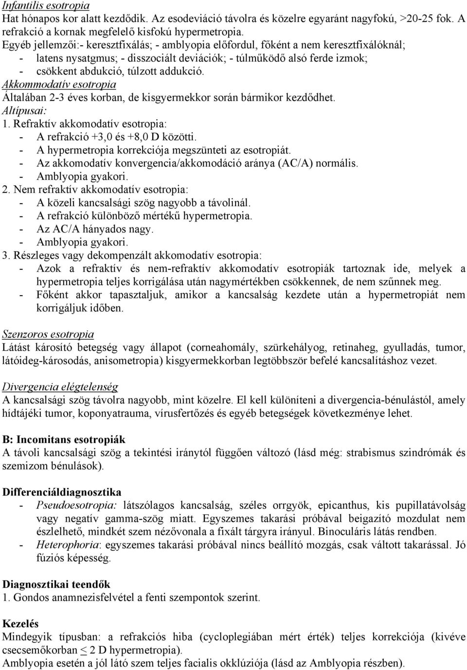 addukció. Akkommodatív esotropia Általában 2-3 éves korban, de kisgyermekkor során bármikor kezdődhet. Altípusai: 1. Refraktív akkomodatív esotropia: - A refrakció +3,0 és +8,0 D közötti.