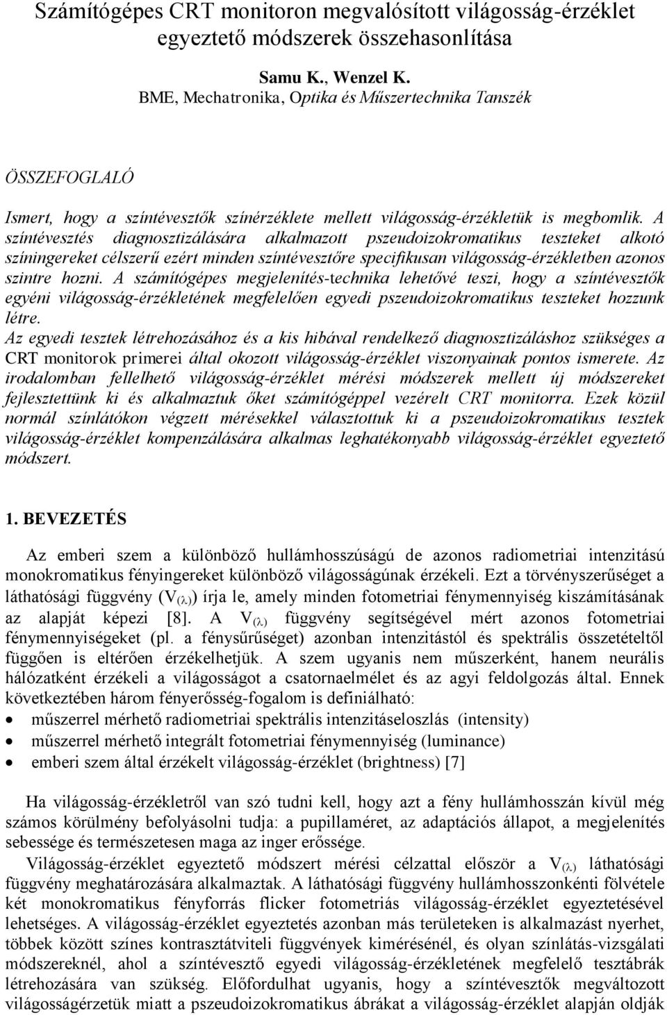 A színtévesztés diagnosztizálására alkalmazott pszeudoizokromatikus teszteket alkotó színingereket célszerű ezért minden színtévesztőre specifikusan világosság-érzékletben azonos szintre hozni.