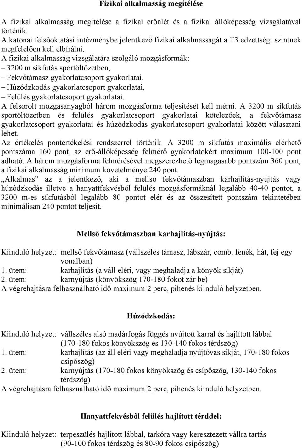 A fizikai alkalmasság vizsgálatára szolgáló mozgásformák: 3200 m síkfutás sportöltözetben, Fekvőtámasz gyakorlatcsoport gyakorlatai, Húzódzkodás gyakorlatcsoport gyakorlatai, Felülés gyakorlatcsoport