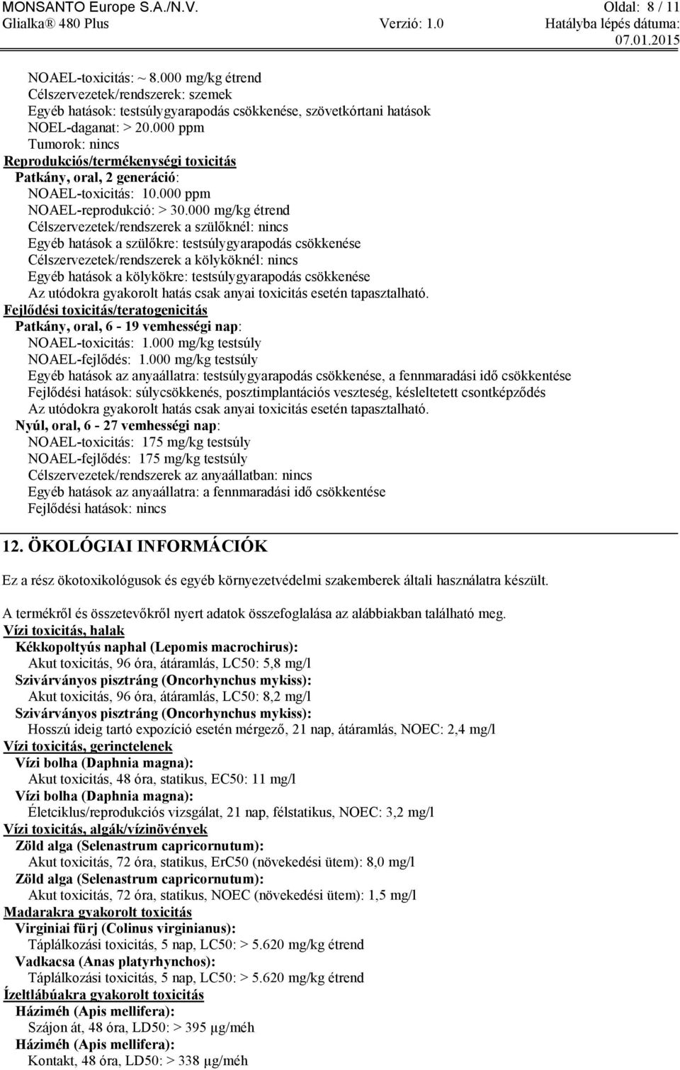 000 mg/kg étrend Célszervezetek/rendszerek a szülőknél: nincs Egyéb hatások a szülőkre: testsúlygyarapodás csökkenése Célszervezetek/rendszerek a kölyköknél: nincs Egyéb hatások a kölykökre: